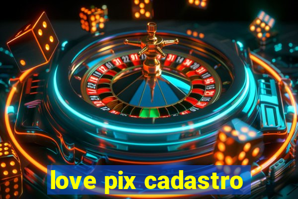 love pix cadastro